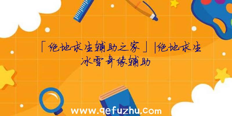 「绝地求生辅助之家」|绝地求生冰雪奇缘辅助